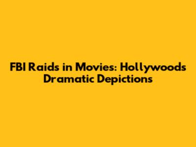 FBI Raids in Movies: Hollywood's Dramatic Depictions