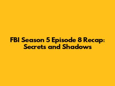 FBI Season 5 Episode 8 Recap: Secrets and Shadows