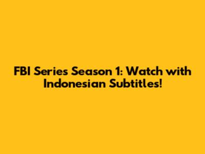 FBI Series Season 1: Watch with Indonesian Subtitles!