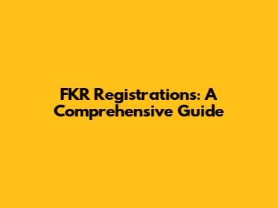 FKR Registrations: A Comprehensive Guide