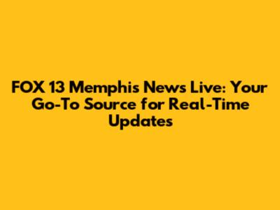 FOX 13 Memphis News Live: Your Go-To Source for Real-Time Updates