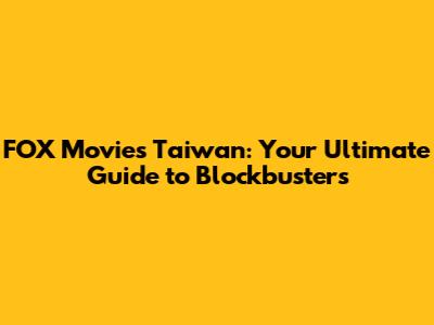 FOX Movies Taiwan: Your Ultimate Guide to Blockbusters