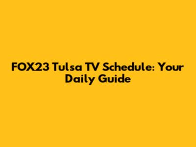 FOX23 Tulsa TV Schedule: Your Daily Guide