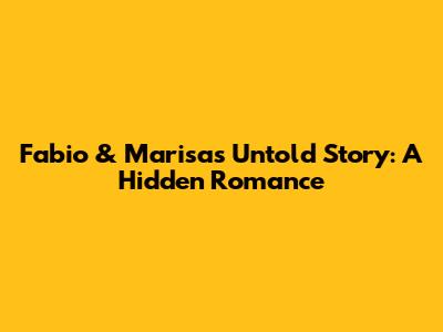 Fabio & Marisa's Untold Story: A Hidden Romance