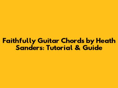 Faithfully Guitar Chords by Heath Sanders: Tutorial & Guide
