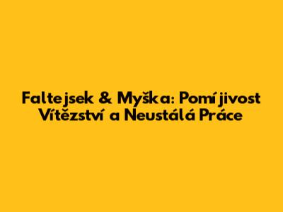 Faltejsek & Myška: Pomíjivost Vítězství a Neustálá Práce