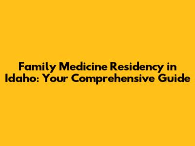 Family Medicine Residency in Idaho: Your Comprehensive Guide