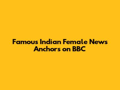 Famous Indian Female News Anchors on BBC