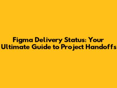 Figma Delivery Status: Your Ultimate Guide to Project Handoffs