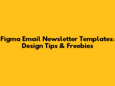 Figma Email Newsletter Templates: Design Tips & Freebies