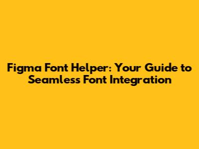 Figma Font Helper: Your Guide to Seamless Font Integration