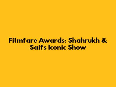 Filmfare Awards: Shahrukh & Saif's Iconic Show