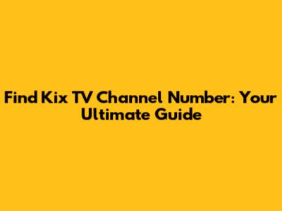 Find Kix TV Channel Number: Your Ultimate Guide