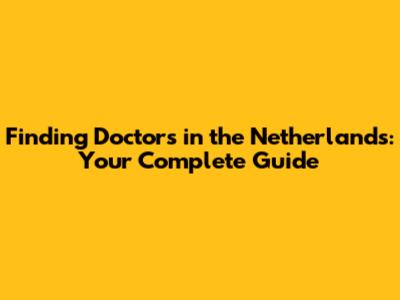 Finding Doctors in the Netherlands: Your Complete Guide