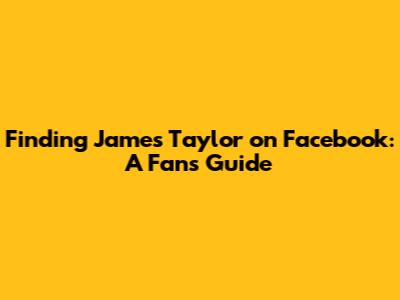 Finding James Taylor on Facebook: A Fan's Guide