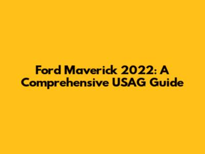 Ford Maverick 2022: A Comprehensive USAG Guide