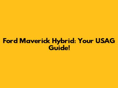Ford Maverick Hybrid: Your USAG Guide!