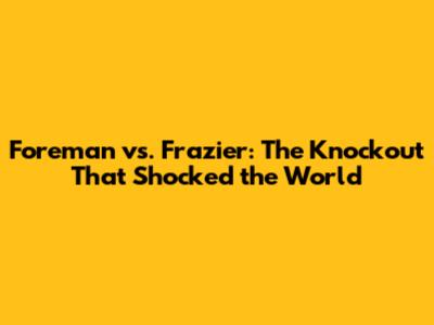 Foreman vs. Frazier: The Knockout That Shocked the World