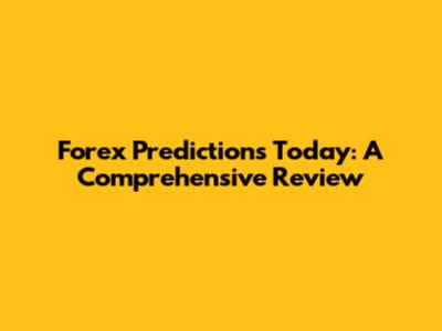 Forex Predictions Today: A Comprehensive Review