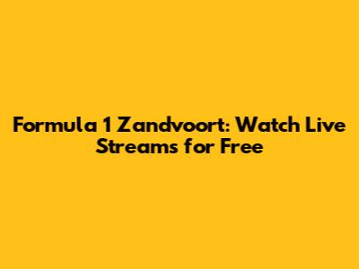 Formula 1 Zandvoort: Watch Live Streams for Free