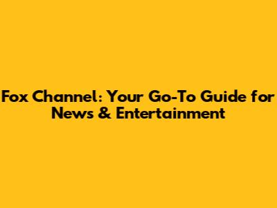 Fox Channel: Your Go-To Guide for News & Entertainment