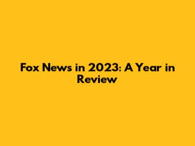 Fox News in 2023: A Year in Review