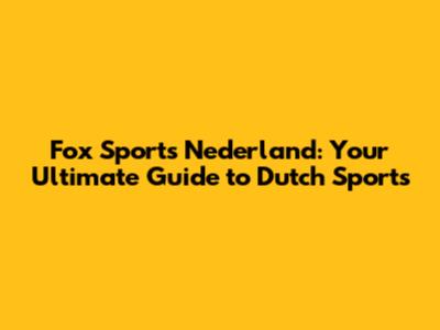 Fox Sports Nederland: Your Ultimate Guide to Dutch Sports