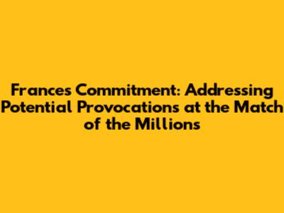 France's Commitment: Addressing Potential Provocations at the "Match of the Millions"