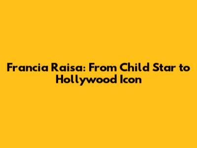 Francia Raisa: From Child Star to Hollywood Icon