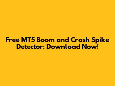 Free MT5 Boom and Crash Spike Detector: Download Now!
