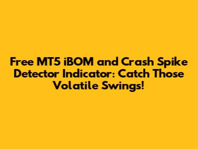 Free MT5 iBOM and Crash Spike Detector Indicator: Catch Those Volatile Swings!