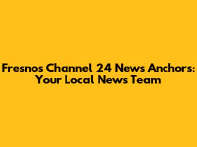 Fresno's Channel 24 News Anchors: Your Local News Team