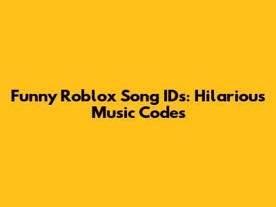 Funny Roblox Song IDs: Hilarious Music Codes