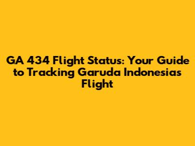 GA 434 Flight Status: Your Guide to Tracking Garuda Indonesia's Flight