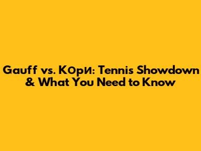 Gauff vs. Кори: Tennis Showdown & What You Need to Know