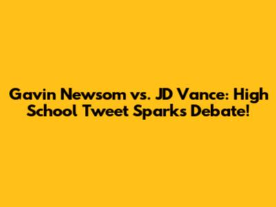 Gavin Newsom vs. JD Vance: High School Tweet Sparks Debate!