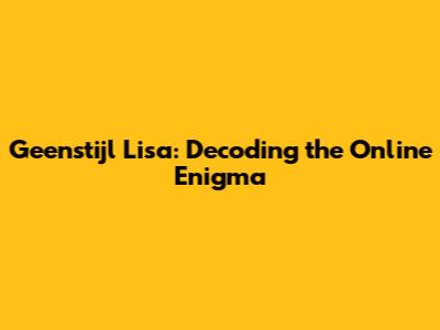 Geenstijl Lisa: Decoding the Online Enigma