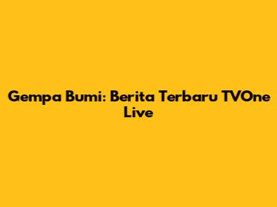 Gempa Bumi: Berita Terbaru TVOne Live