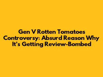 Gen V Rotten Tomatoes Controversy: Absurd Reason Why It’s Getting Review-Bombed