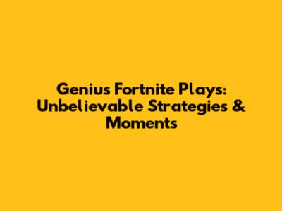 Genius Fortnite Plays: Unbelievable Strategies & Moments