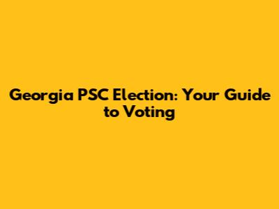 Georgia PSC Election: Your Guide to Voting