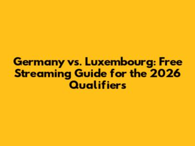 Germany vs. Luxembourg: Free Streaming Guide for the 2026 Qualifiers