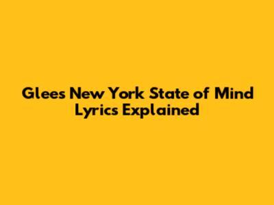 Glee's "New York State of Mind" Lyrics Explained