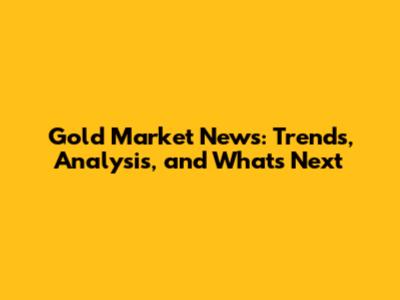 Gold Market News: Trends, Analysis, and What's Next
