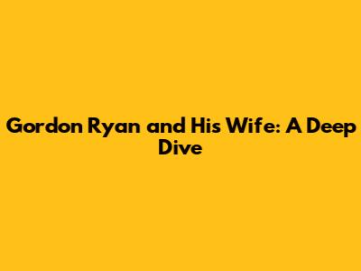 Gordon Ryan and His Wife: A Deep Dive
