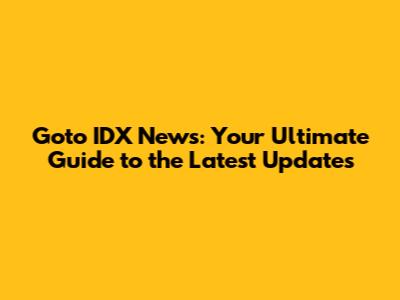 Goto IDX News: Your Ultimate Guide to the Latest Updates
