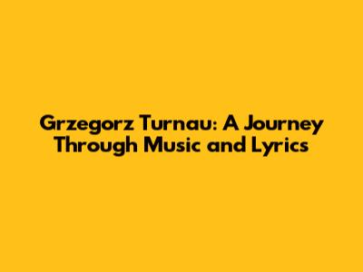 Grzegorz Turnau: A Journey Through Music and Lyrics