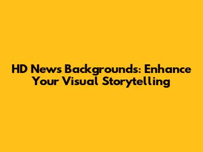 HD News Backgrounds: Enhance Your Visual Storytelling