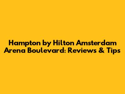 Hampton by Hilton Amsterdam Arena Boulevard: Reviews & Tips