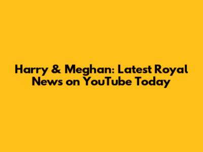 Harry & Meghan: Latest Royal News on YouTube Today